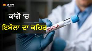 ਕਾਂਗੋ ’ਚ ਇਬੋਲਾ ਨੇ ਲਈ 3 ਹਜ਼ਾਰ ਤੋਂ ਵੱਧ ਲੋਕਾਂ ਦੀ ਜਾਨ! ਕਿਵੇਂ ਫੈਲਦਾ ਹੈ ਇਹ ਵਾਇਰਸ, ਕਿਹੜੇ ਲੱਛਣਾਂ ਤੋਂ ਰਹਿਣਾ ਚਾਹੀਦਾ ਹੈ ਸੁਚੇਤ?