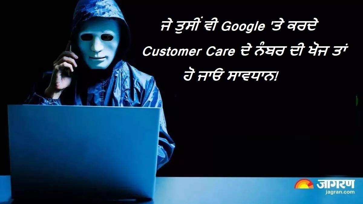 ਜੇ ਤੁਸੀਂ ਵੀ Google 'ਤੇ ਕਰਦੇ Customer Care ਦੇ ਨੰਬਰ ਦੀ ਖੋਜ ਤਾਂ ਹੋ ਜਾਓ ਸਾਵਧਾਨ! ਕਿਤੇ ਤੁਹਾਡੇ ਨਾਲ ਨਾ ਹੋ ਜਾਵੇ ਇਹ ਕਾਂਡ