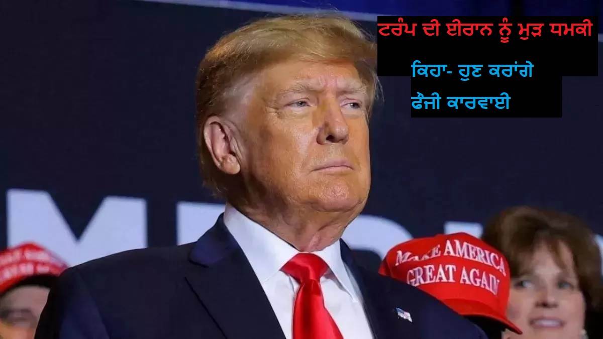 ਅਮਰੀਕਾ ਈਰਾਨ ਵਿਰੁੱਧ ਕਰੇਗਾ ਫੌਜੀ ਕਾਰਵਾਈ, ਜਾਣੋ ਟਰੰਪ ਨੇ ਕਿਉਂ ਦਿੱਤੀ ਧਮਕੀ?