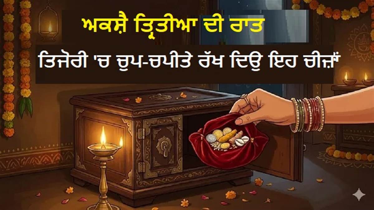 ਪੈਸਿਆਂ ਦੀ ਤੰਗੀ ਹੋਵੇਗੀ ਦੂਰ: ਅਕਸ਼ੈ ਤ੍ਰਿਤੀਆ ਦੀ ਰਾਤ ਤਿਜੋਰੀ 'ਚ ਰੱਖ ਦਿਉ ਇਹ 5 ਜਾਦੂਈ ਚੀਜ਼ਾਂ, ਬਣਾ ਦੇਣਗੀਆਂ ਮਾਲਾਮਾਲ