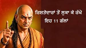 ਚਾਣਕਿਆ ਨੀਤੀ : ਰਿਸ਼ਤੇਦਾਰਾਂ ਤੋਂ ਲੁਕਾ ਕੇ ਰੱਖੋ ਇਹ 11 ਗੱਲਾਂ, ਨਹੀਂ ਤਾਂ ਸਾਰੀ ਜ਼ਿੰਦਗੀ ਪੈ ਸਕਦੈ ਪਛਤਾਉਣਾ