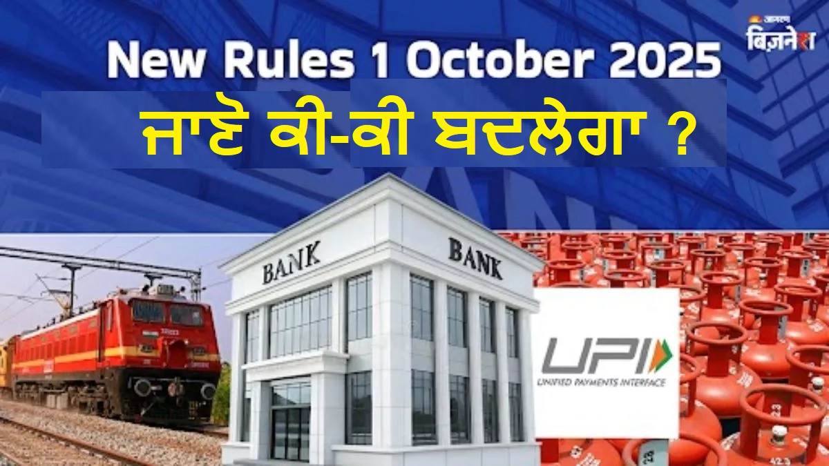 New Rules 1 October 2025 : ਟ੍ਰੇਨ ਟਿਕਟ, UPI ਨਿਯਮ, LPG... ਕੀ-ਕੀ ਬਦਲੇਗਾ ? ਤੁਹਾਡੇ 'ਤੇ ਪਵੇਗਾ ਸਿੱਧਾ ਅਸਰ